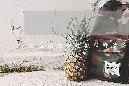 交通信用卡逾期归哪边管 交通信用卡逾期归哪边管