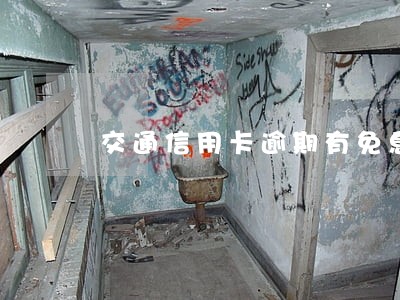 交通信用卡逾期有免息分期吗 交通信用卡逾期有免息分期吗
