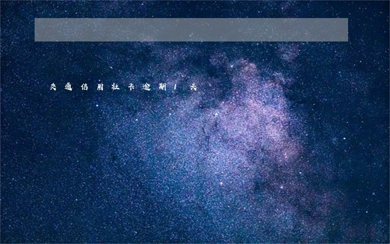 交通信用社卡逾期1天 交通信用社卡逾期1天