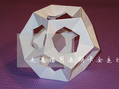 交通信用逾期卡会走访