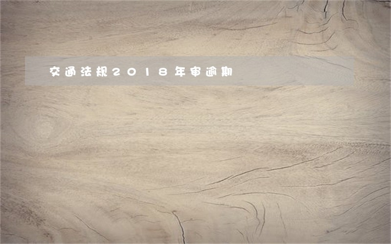 交通法规2018年审逾期 交通法规2018年审逾期