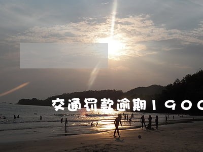 交通罚款逾期1900 交通罚款逾期1900
