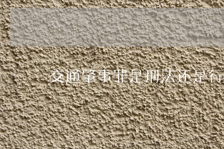 交通肇事罪是刑法还是行政处罚法