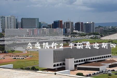 交通银行2千额度逾期四个月 交通银行2千额度逾期四个月