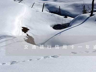 交通银行信用卡一年逾期一次 交通银行信用卡一年逾期一次