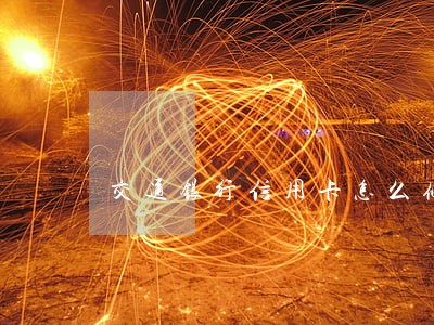 交通银行信用卡怎么修改逾期记录