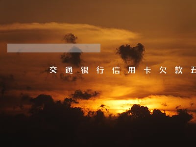交通银行信用卡欠款五万逾期
