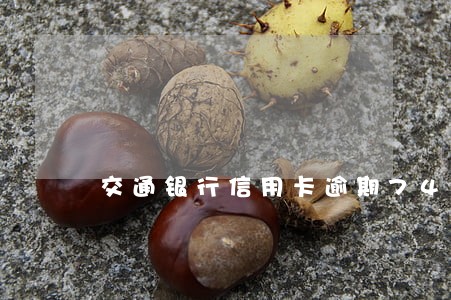 交通银行信用卡逾期74000 交通银行信用卡逾期74000