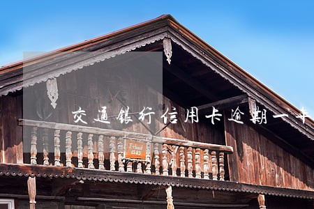 交通银行信用卡逾期一年还清 交通银行信用卡逾期一年还清