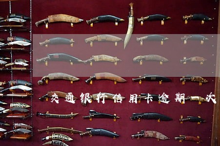 交通银行信用卡逾期一次没事吧 交通银行信用卡逾期一次没事吧