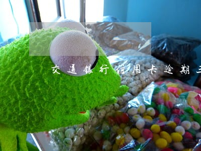 交通银行信用卡逾期三个月6 交通银行信用卡逾期三个月6