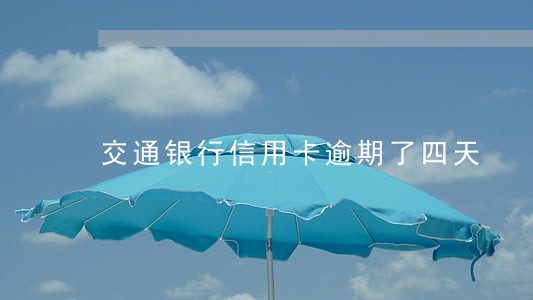 交通银行信用卡逾期了四天 交通银行信用卡逾期了四天
