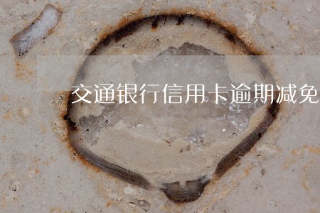 交通银行信用卡逾期减免怎么证明