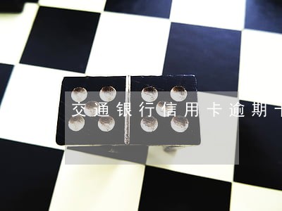 交通银行信用卡逾期十几次 交通银行信用卡逾期十几次