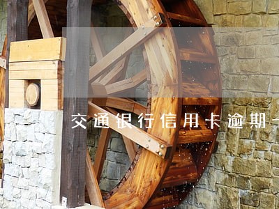 交通银行信用卡逾期十天有事吗 交通银行信用卡逾期十天有事吗