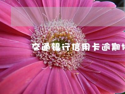 交通银行信用卡逾期协商找谁 交通银行信用卡逾期协商找谁
