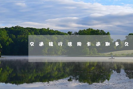 交通银行信用卡逾期多久会被拉黑 交通银行信用卡逾期多久会被拉黑