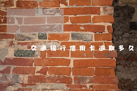 交通银行信用卡逾期多久会通电话 交通银行信用卡逾期多久会通电话