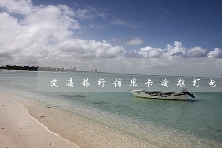 交通银行信用卡逾期打电话没接到