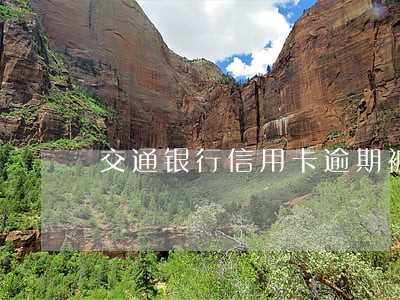 交通银行信用卡逾期被封卡 交通银行信用卡逾期被封卡