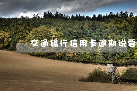 交通银行信用卡逾期说要拘留 交通银行信用卡逾期说要拘留