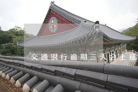 交通银行逾期三天会上征信 交通银行逾期三天会上征信