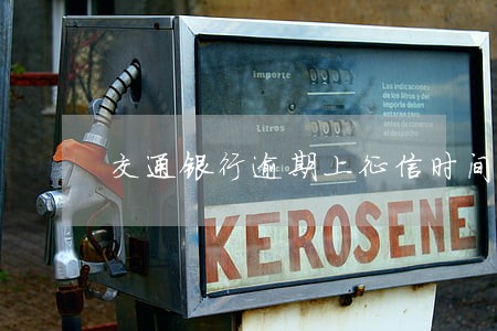 交通银行逾期上征信时间 交通银行逾期上征信时间