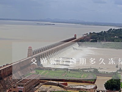 交通银行逾期多久冻结6 交通银行逾期多久冻结6