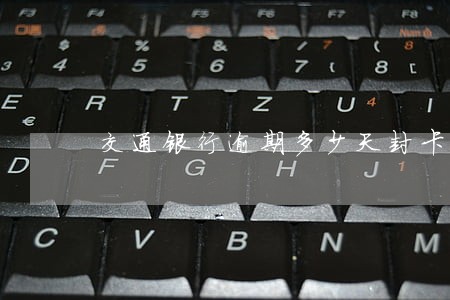 交通银行逾期多少天封卡