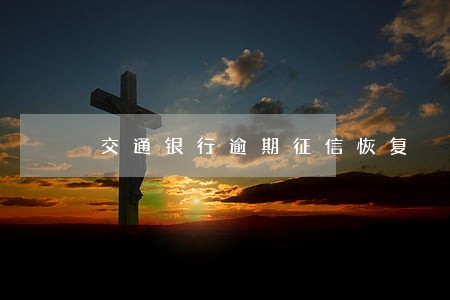 交通银行逾期征信恢复 交通银行逾期征信恢复