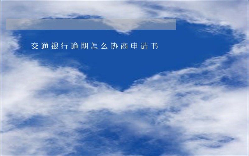 交通银行逾期怎么协商申请书 交通银行逾期怎么协商申请书