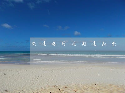 交通银行逾期通知费 交通银行逾期通知费