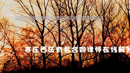 亦庄西区有名合同律师在线解答 亦庄西区有名合同律师在线解答