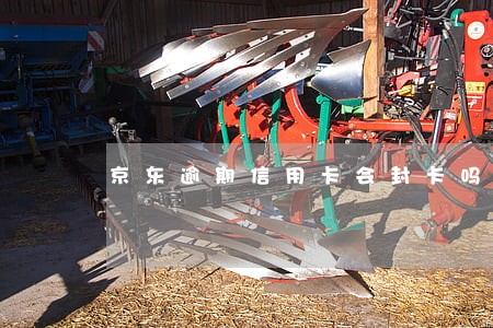京东逾期信用卡会封卡吗 京东逾期信用卡会封卡吗