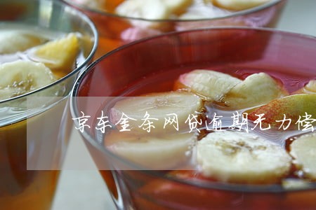 京东金条网贷逾期无力偿还 京东金条网贷逾期无力偿还
