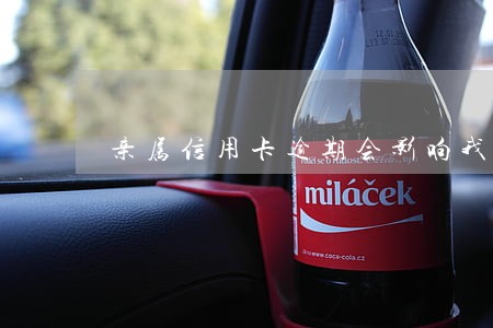 亲属信用卡逾期会影响我吗