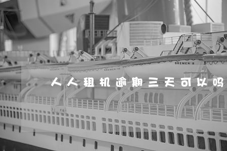 人人租机逾期三天可以吗 人人租机逾期三天可以吗