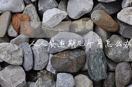 人人贷逾期几个月怎么办 人人贷逾期几个月怎么办