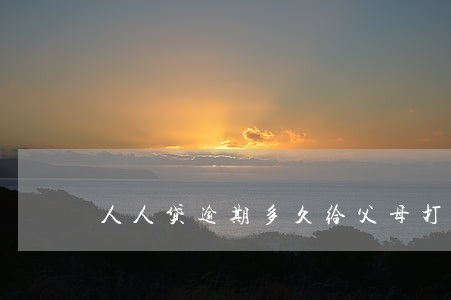 人人贷逾期多久给父母打电话 人人贷逾期多久给父母打电话