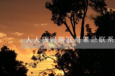 人人贷逾期联系紧急联系人 人人贷逾期联系紧急联系人