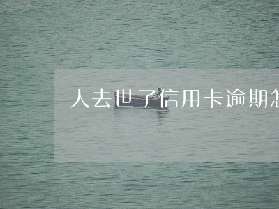 人去世了信用卡逾期怎么办