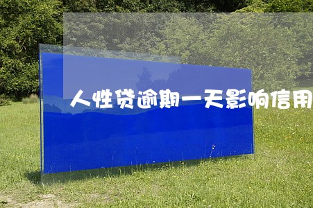 人性贷逾期一天影响信用卡吗 人性贷逾期一天影响信用卡吗