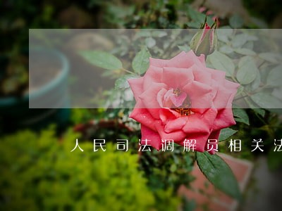 人民司法调解员相关法律法规 人民司法调解员相关法律法规