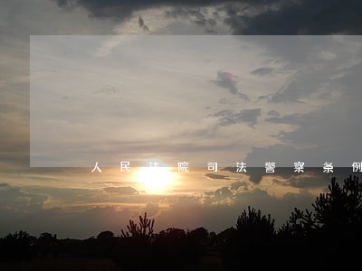 人民法院司法警察条例何时颁布 人民法院司法警察条例何时颁布