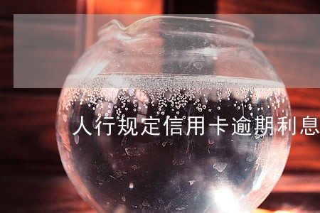 人行规定信用卡逾期利息 人行规定信用卡逾期利息