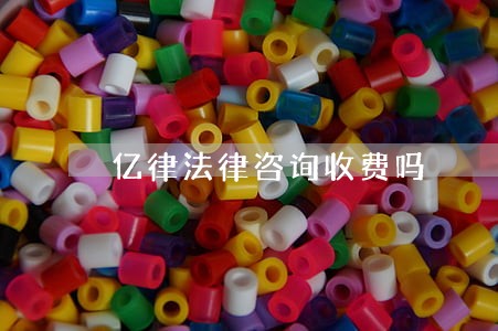亿律法律咨询收费吗 亿律法律咨询收费吗