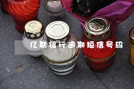 亿联银行逾期短信号码 亿联银行逾期短信号码