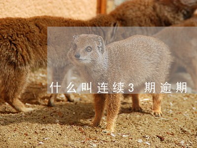 什么叫连续3期逾期 什么叫连续3期逾期