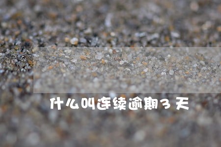 什么叫连续逾期3天 什么叫连续逾期3天