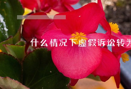 什么情况下虚假诉讼转为刑事 什么情况下虚假诉讼转为刑事